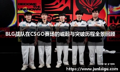 BLG战队在CSGO赛场的崛起与突破历程全景回顾